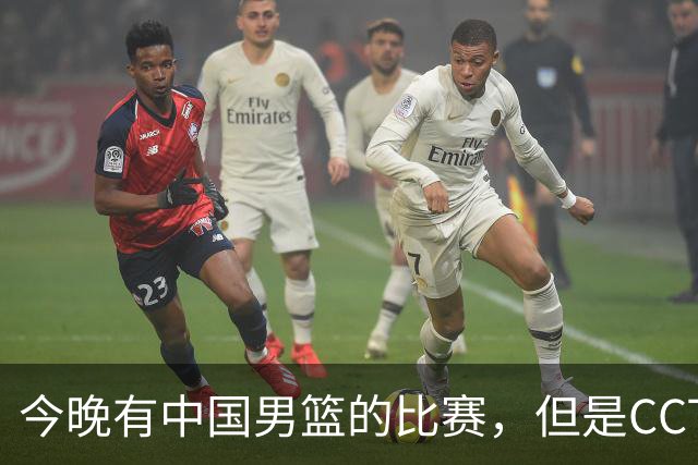 今晚有中国男篮的比赛，但是CCTV5不转播
