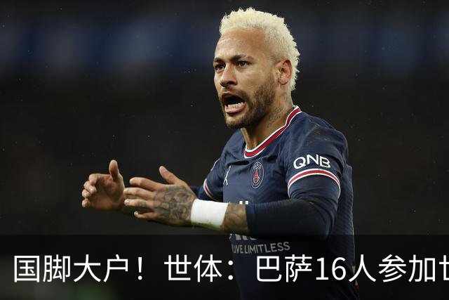 国脚大户！世体：巴萨16人参加世界杯，将获近290万欧补助