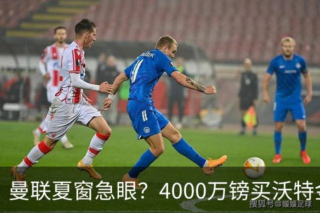 曼联夏窗急眼？4000万镑买沃特金斯，先清理“高薪包袱”再说