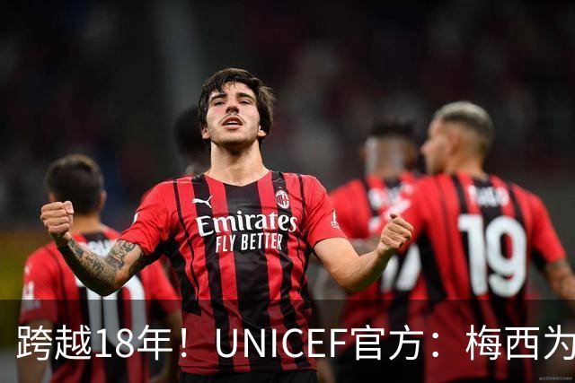 跨越18年！UNICEF官方：梅西为亚马尔洗澡的那些照片都是真的