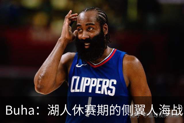 Buha：湖人休赛期的侧翼人海战术最终成型 塞布尔防守&三分最出色