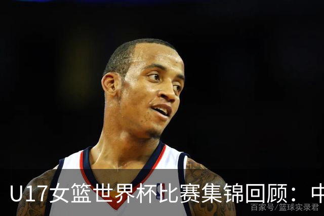 U17女篮世界杯比赛集锦回顾：中国不敌西班牙小组第二晋级